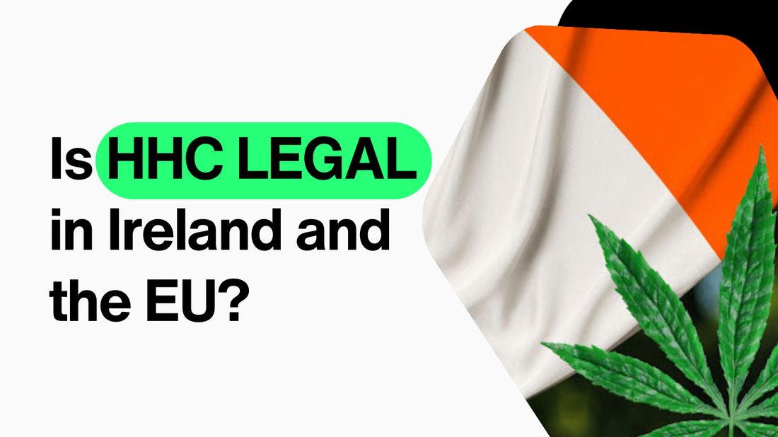 Is HHC Legal in Ireland? Here’s Why You Don’t Need to Be Afraid of It